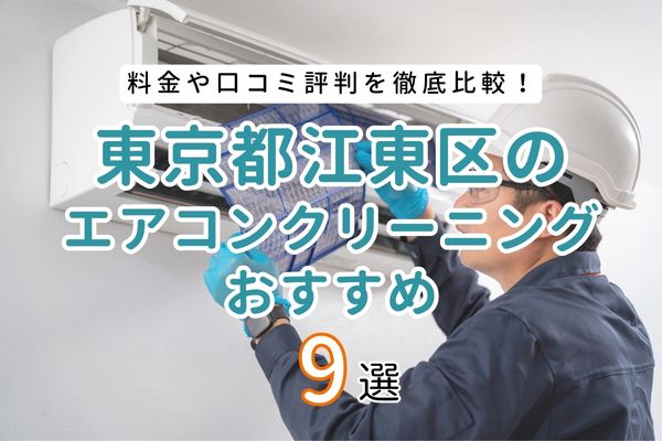 東京都江東区の安いエアコンクリーニング業者おすすめ9選｜料金と口コミを徹底比較